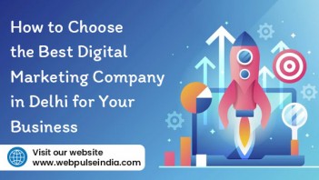 How to Choose the Best Digital Marketing Company in Delhi for Your Business