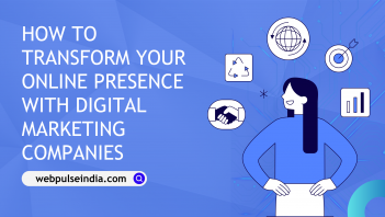 How To Transform Your Online Presence With Digital Marketing Companies