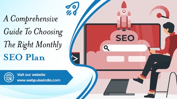 A Comprehensive Guide To Choosing the Right Monthly SEO Plan