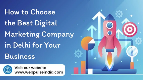 How to Choose the Best Digital Marketing Company in Delhi for Your Business