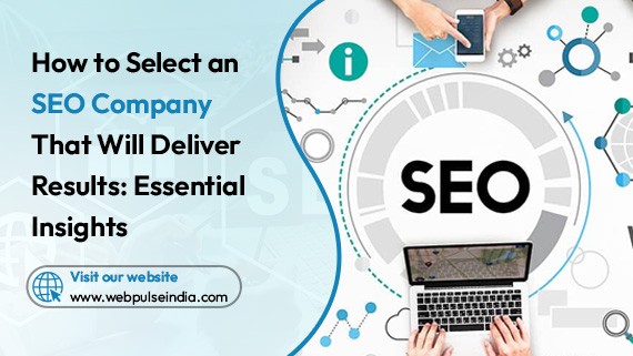 How to Select an SEO Company That Will Deliver Results Essential Insights